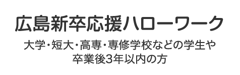 广岛新毕业生支援职业介绍所　大学，短期大学，高等专科学校，专科学校等学生，还有毕业后不超过三年的人