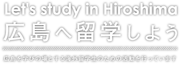 Let's study in Hiroshima　広島へ留学しよう　広島を学びの場とする海外留学生のための活動を行っています